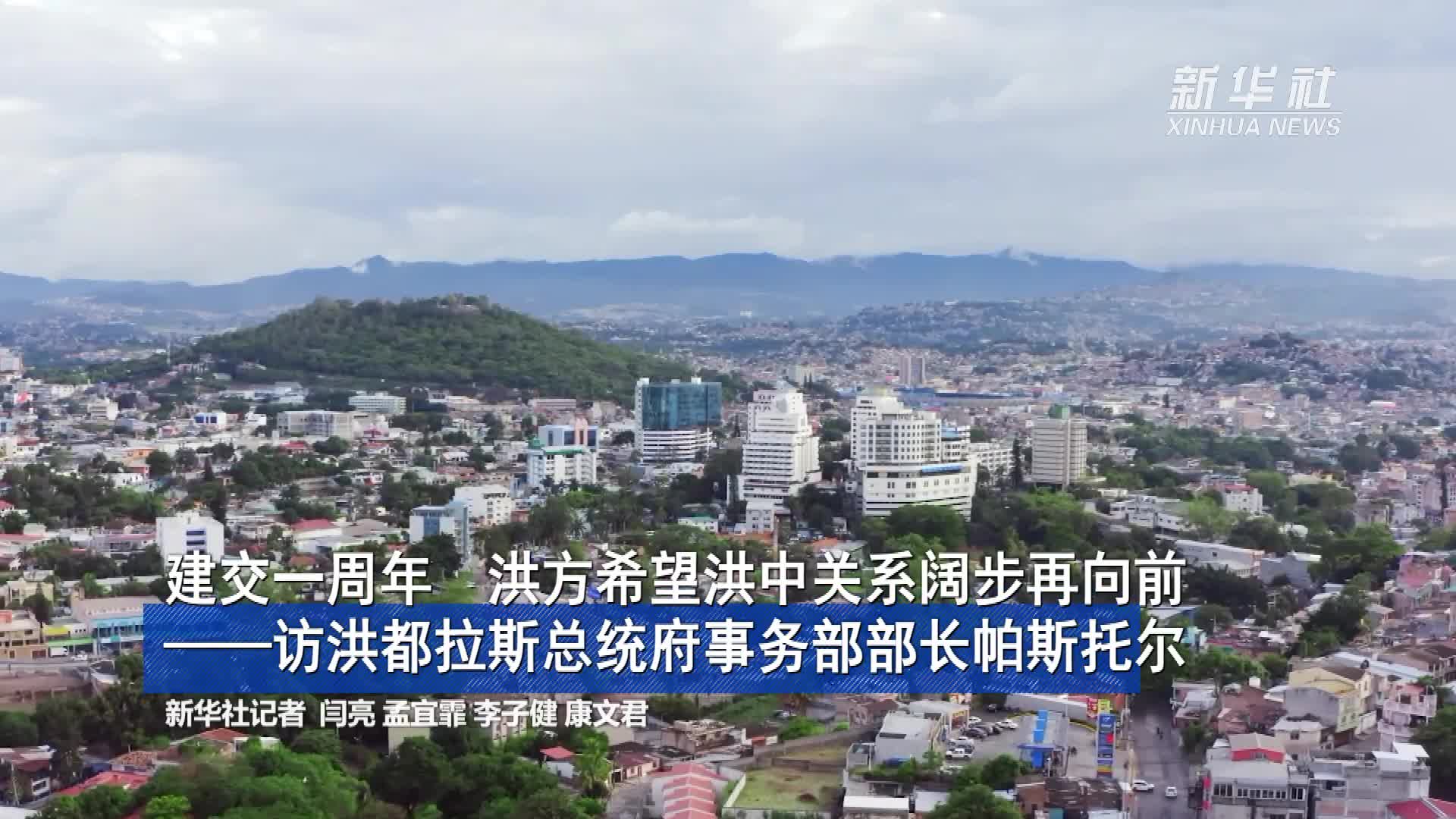 专访丨建交一周年洪方希望洪中关系阔步再向前——访洪都拉斯总统府事务部部长帕斯托尔-新华网