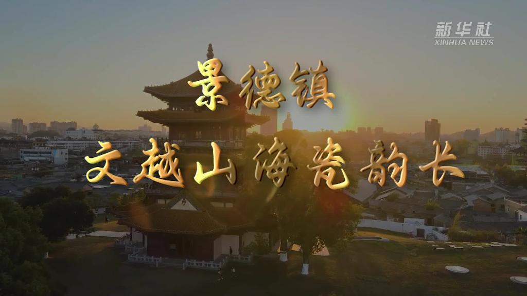 解码文化自信的城市样本｜文越山海瓷韵长——解码“千年瓷都”景德镇的文化自信样本-新华网
