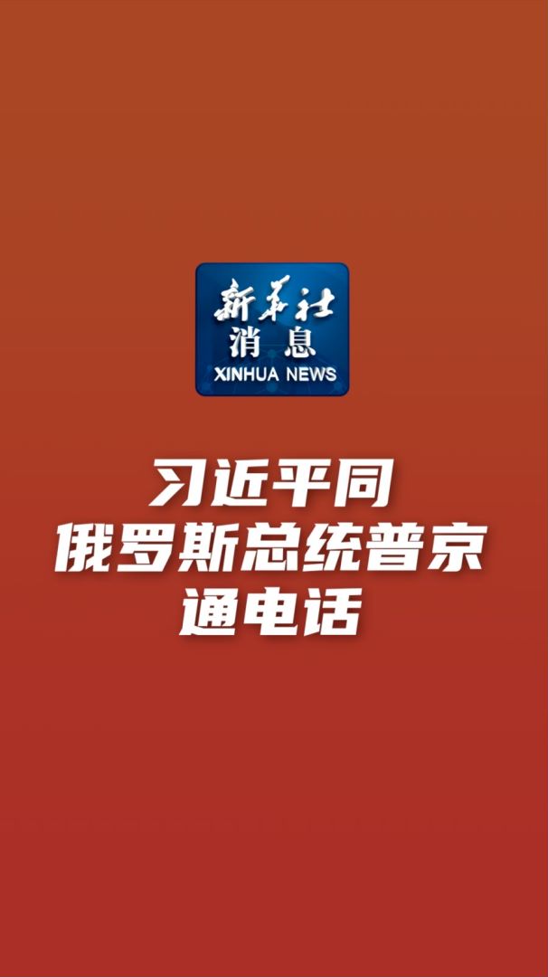 新华社消息｜习近平同俄罗斯总统普京通电话-新华网        
