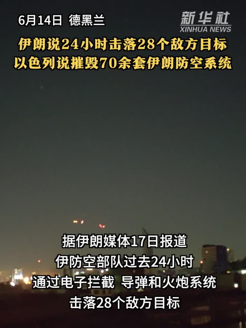 伊朗说24小时击落28个敌方目标以色列说摧毁70余套伊朗防空系统-新华网