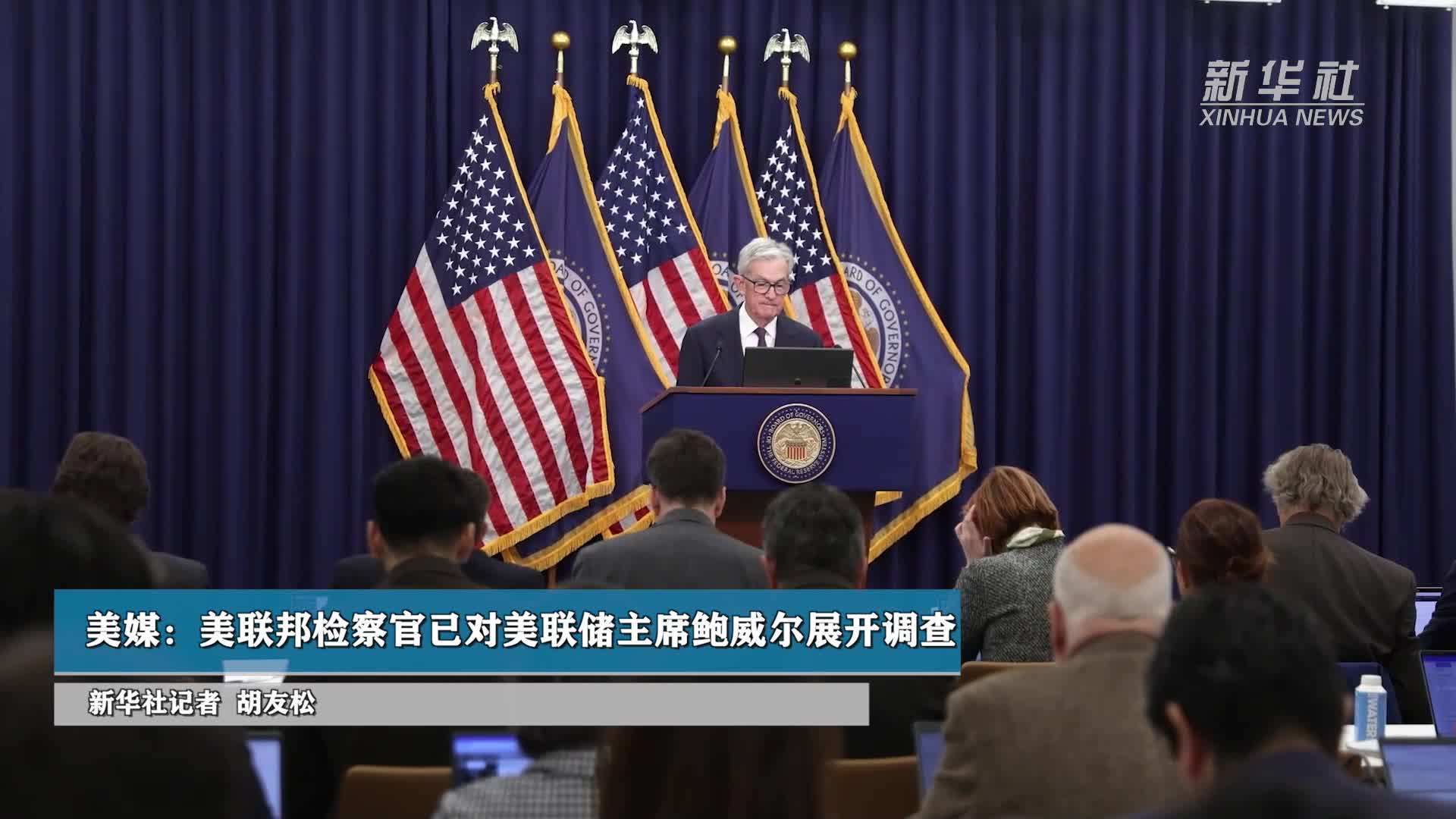 美媒：美联邦检察官已对美联储主席鲍威尔展开调查-新华网